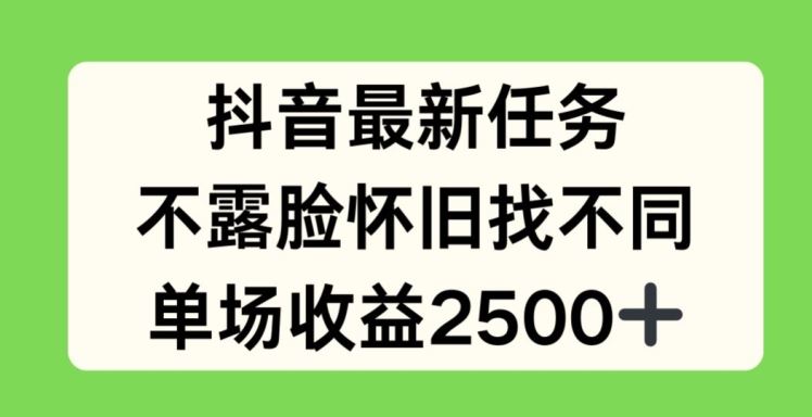 抖音最新任务，不露脸怀旧找不同，单场收益2.5k【揭秘】-聊项目