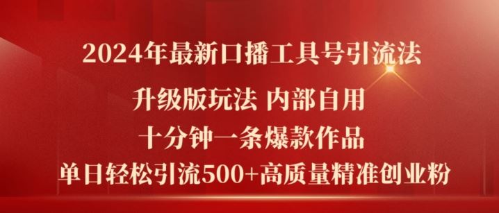 2024年最新升级版口播工具号引流法,十分钟一条爆款作品,日引流500+高质量精准创业粉-聊项目