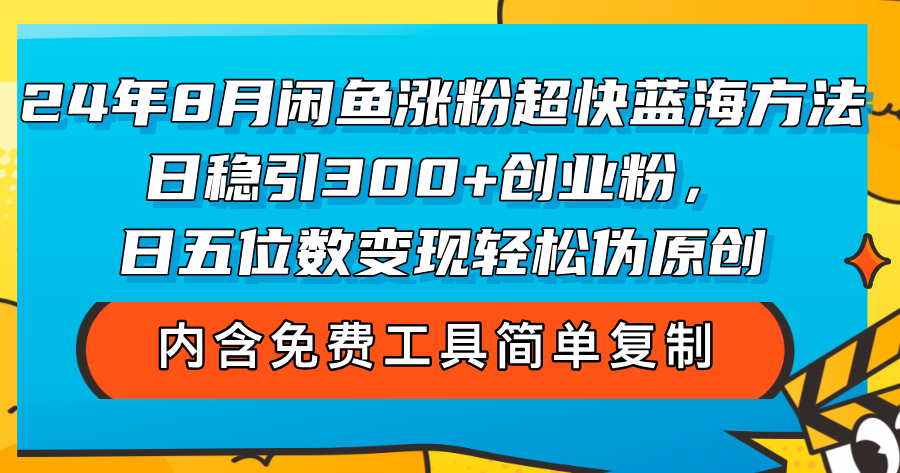 (12176期)24年8月闲鱼涨粉超快蓝海方法!日稳引300+创业粉,日五位数变现,轻松…-聊项目