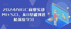 2024AIGC商业实战MJ+SD,从0基础到进阶深度学习-聊项目