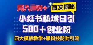 首发揭秘小红书私域日引500+创业粉四大模板，月入过W+全程干货!没有废话!保姆教程!-聊项目