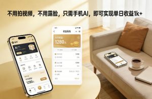 不用拍视频，不用露脸，只需手机AI，即可实现单日收益1k+【揭秘】-聊项目