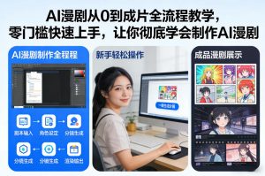 AI漫剧从0到成片全流程教学，零门槛快速上手，让你彻底学会制作AI漫剧【保姆级教程】-聊项目