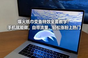 爆火纸巾变鱼特效全套教学！手机就能做，自带流量，轻松涨粉上热门-聊项目