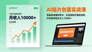 AI短片创富实战课：零基础掌握即梦AI，全流程制作爆款视频，开启接单副业月入10000+(更新-聊项目